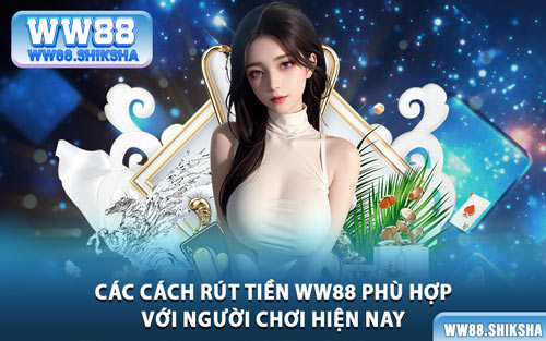 Các Cách Rút Tiền WW88 Phù Hợp Với Người Chơi Hiện Nay