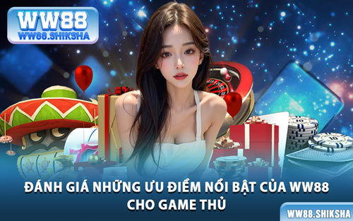 Đánh Giá Những Ưu Điểm Nổi Bật Của WW88 Cho Game Thủ