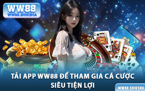 Tải App WW88 Để Tham Gia Cá Cược Siêu Tiện Lợi