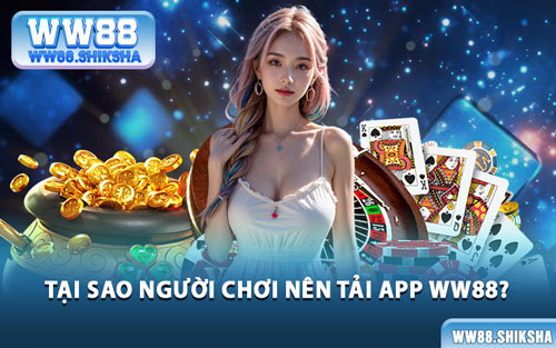 Tại Sao Người Chơi Nên Tải App WW88?