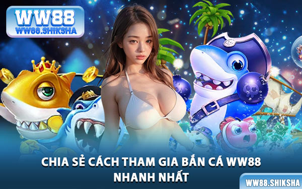 Chia Sẻ Cách Tham Gia Bắn Cá WW88 Nhanh Nhất
