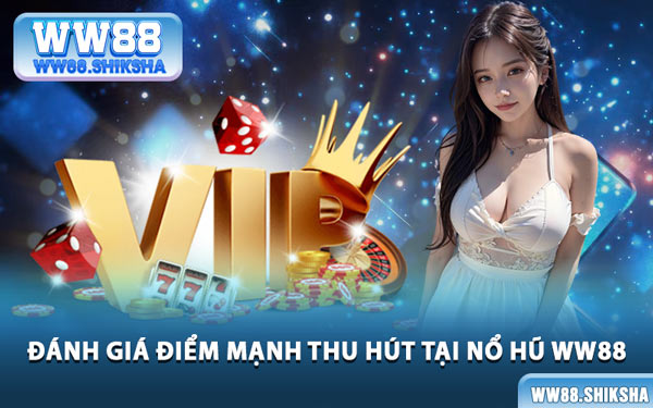 Đánh Giá Điểm Mạnh Thu Hút Tại Nổ Hũ WW88