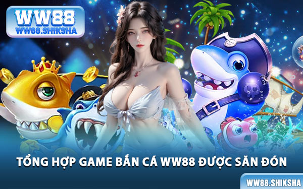 Tổng Hợp Game Bắn Cá WW88 Được Săn Đón