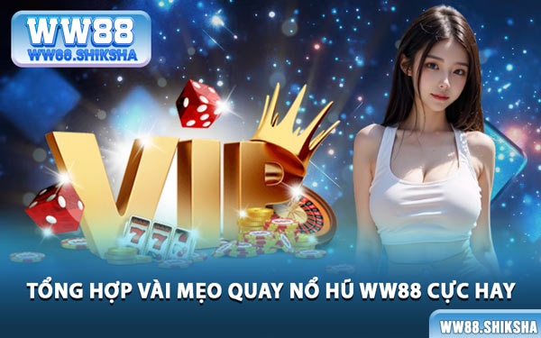 Tổng Hợp Vài Mẹo Quay Nổ Hũ WW88 Cực Hay