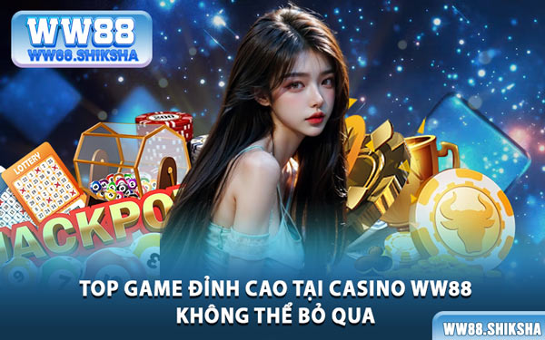 Top Game Đỉnh Cao Tại Casino WW88 Không Thể Bỏ Qua