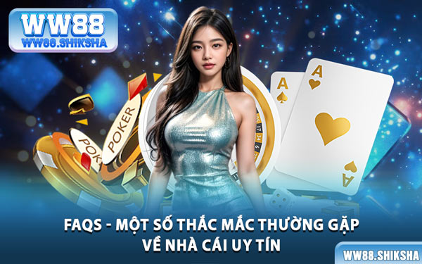 FAQs - Một Số Thắc Mắc Thường Gặp Về Nhà Cái Uy Tín