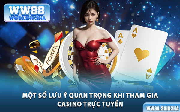 Một Số Lưu Ý Quan Trọng Khi Tham Gia Casino Trực Tuyến